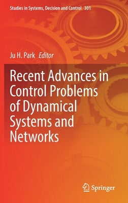 Recent Advances in Control Problems of Dynamical Systems and Networks by Park, Ju H.