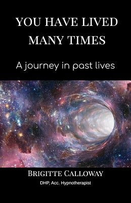 You have lived many times: A journey in past lives by Calloway, Brigitte