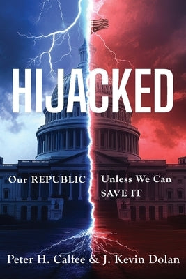 Hijacked: Our REPUBLIC, Unless We Can SAVE IT by Calfee, Peter H.