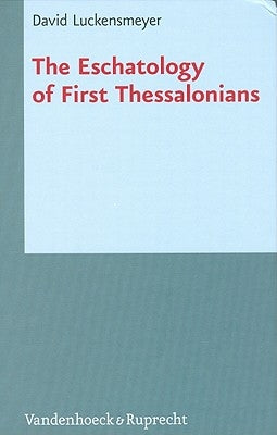 The Eschatology of First Thessalonians by Luckensmeyer, David