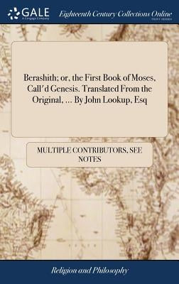 Berashith; or, the First Book of Moses, Call'd Genesis. Translated From the Original, ... By John Lookup, Esq by Multiple Contributors