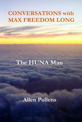 CONVERSATIONS with MAX FREEDOM LONG: The HUNA Man by Pollens, Allen L.