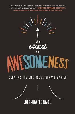 The Secret to Awesomeness: Creating the Life You've Always Wanted by Tongol, Joshua