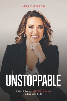 Unstoppable: 9 Principles For Unlimited Success In Business & Life by Roach, Kelly