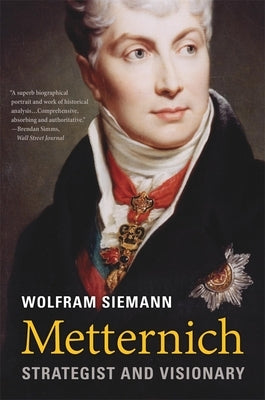Metternich: Strategist and Visionary by Siemann, Wolfram