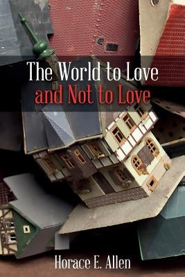 The World to Love and Not to Love by Allen, Horace E.