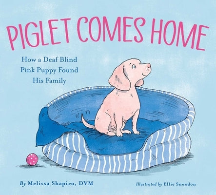 Piglet Comes Home: How a Deaf Blind Pink Puppy Found His Family by Shapiro, Melissa