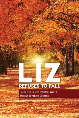 Liz Refuse to Fall by Colleton- Akins, Jacquelyn Hester