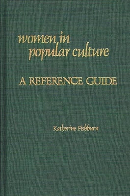 Women in Popular Culture: A Reference Guide by Fishburn, Katherine