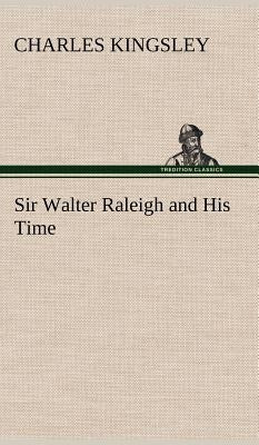 Sir Walter Raleigh and His Time by Kingsley, Charles