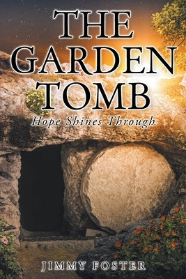 The Garden Tomb: Hope Shines Through by Foster, Jimmy