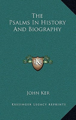 The Psalms in History and Biography by Ker, John