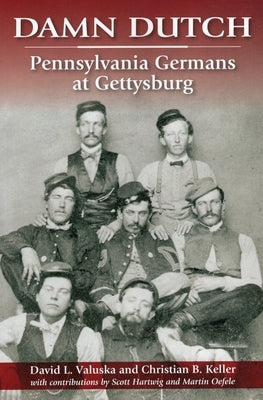 Damn Dutch: Pennsylvania Germans at Gettysburg by Valuska, David L.