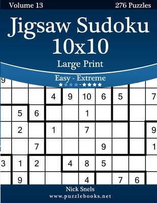 Jigsaw Sudoku 10x10 Large Print - Easy to Extreme - Volume 13 - 276 Puzzles by Snels, Nick