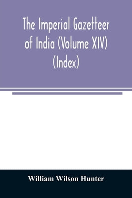 The imperial gazetteer of India (Volume XIV) (Index) by Wilson Hunter, William