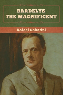 Bardelys the Magnificent by Sabatini, Rafael