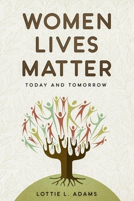 Women Lives Matter: Today and Tomorrow by Adams, Lottie L.