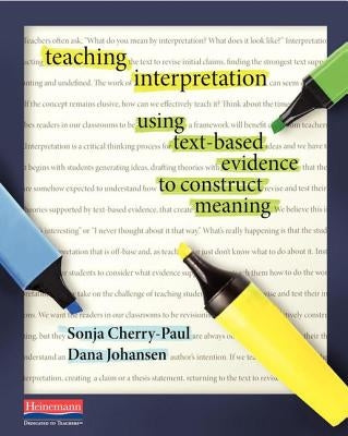 Teaching Interpretation: Using Text-Based Evidence to Construct Meaning by Cherry-Paul, Sonja