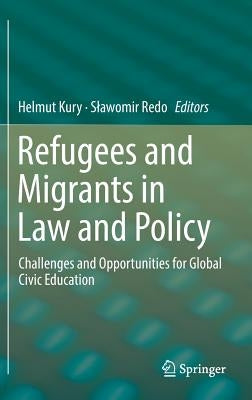 Refugees and Migrants in Law and Policy: Challenges and Opportunities for Global Civic Education by Kury, Helmut