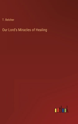 Our Lord's Miracles of Healing by Belcher, T.