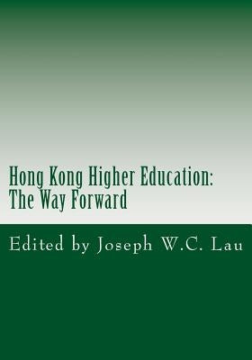 Hong Kong Higher Education: The Way Forward by Lau, Joseph W. C.