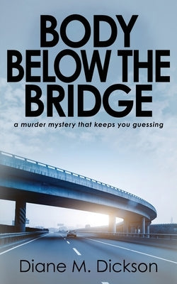 Body below the Bridge: A murder mystery that keeps you guessing by Dickson, Diane M.