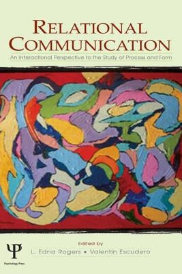Relational Communication: An Interactional Perspective to the Study of Process and Form by Rogers, L. Edna