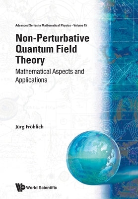 Non-Perturbative Quantum Field Theory: Mathematical Aspects and Applications by Jürg Fröhlich