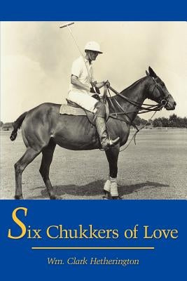 Six Chukkers of Love by Hetherington, Wm Clark