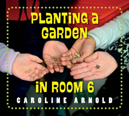 Planting a Garden in Room 6: From Seeds to Salad by Arnold, Caroline