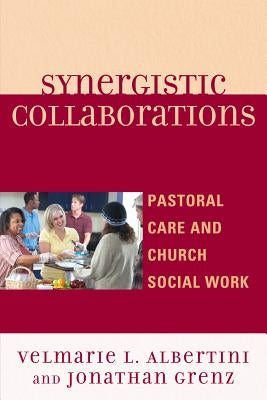 Synergistic Collaborations: Pastoral Care and Church Social Work by Albertini, Velmarie L.