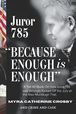 Because Enough is Enough: The Tell All Book: How Juror 785 was Wrongly Kicked Off the Alex Murdaugh Jury by Cask, Crime And