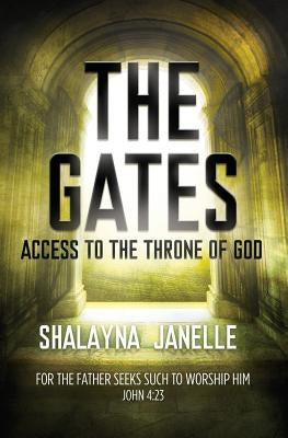 The Gates: Access to the Throne of God! by Janelle, Shalayna