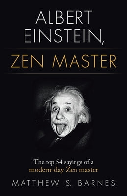 Albert Einstein, Zen Master: The top 54 sayings of a modern day Zen master by Barnes, Matthew