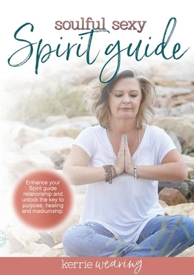 Soulful Sexy Spirit Guide: Connect and strengthen your Spirit Guide relationship by Wearing, Kerrie