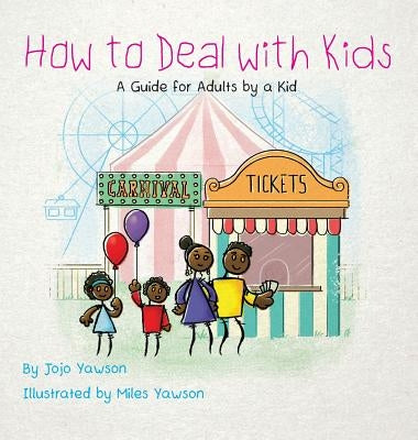 How to Deal with Kids: A Guide for Adults by a Kid by Yawson, Jojo