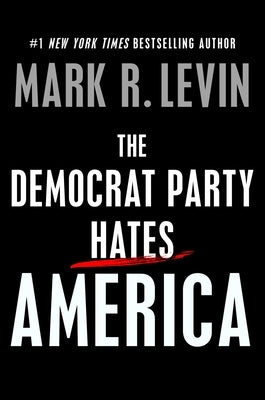 The Democrat Party Hates America by Levin, Mark R.