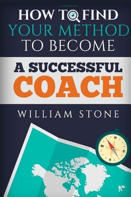 Coaching Questions: How to Find Your Method to Become a Successful Coach by Stone, William