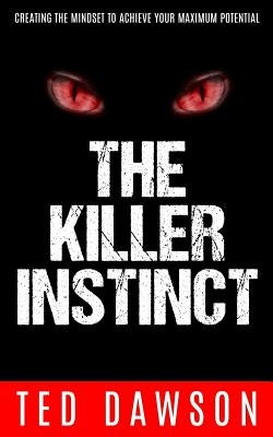 The Killer Instinct: Creating the Mindset to Achieve Your Maximum Potential by Dawson, Ted