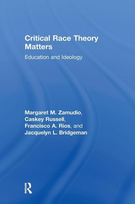 Critical Race Theory Matters: Education and Ideology by Zamudio, Margaret
