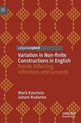 Variation in Non-Finite Constructions in English: Trends Affecting Infinitives and Gerunds by Kaunisto, Mark