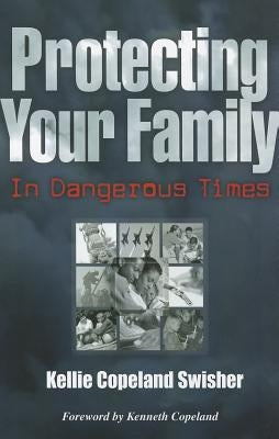 Protecting Your Family in Dangerous Times by Copeland Swisher, Kellie