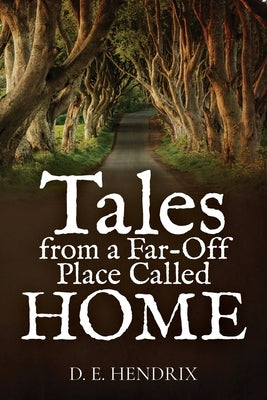 Tales from a Far Off Place Called Home by Hendrix, D. E.