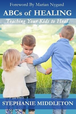 ABCs of Healing: Teaching Your Kids to Heal by Middleton, Jonathan