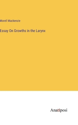 Essay On Growths in the Larynx by MacKenzie, Morell