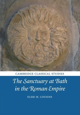 The Sanctuary at Bath in the Roman Empire by Cousins, Eleri H.