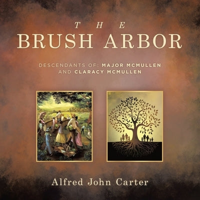 The Brush Arbor: Descendants Of: Major McMullen and Claracy McMullen by Carter, Alfred John