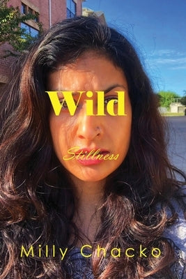 Wild Stillness: Poems, Memories, and Thoughts by Chacko, Milly