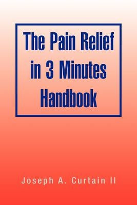 The Pain Relief in 3 Minutes Handbook by Curtain, Joseph A., II