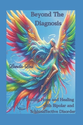 Beyond the Diagnosis: Finding Hope and Healing with Bipolar and Schizoaffective Disorder by Lou, Landa